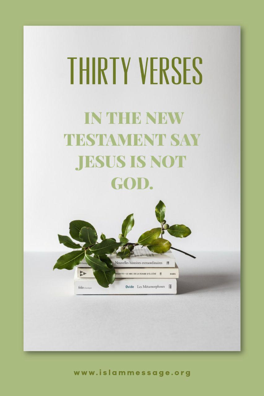 Thirty verses in The New Testament Say Jesus is not God