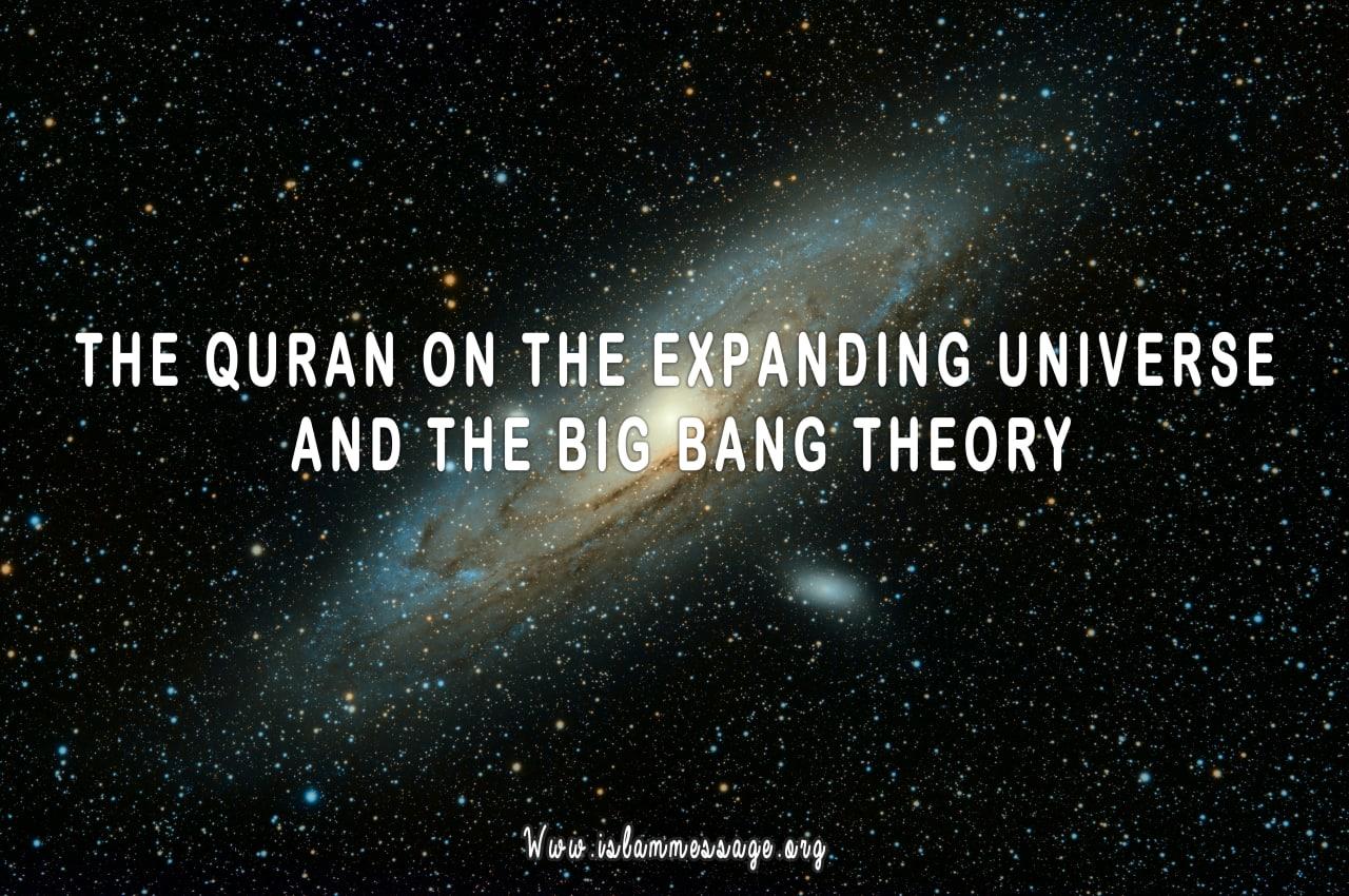 THE QURAN ON THE EXPANDING UNIVERSE AND THE BIG BANG THEORY